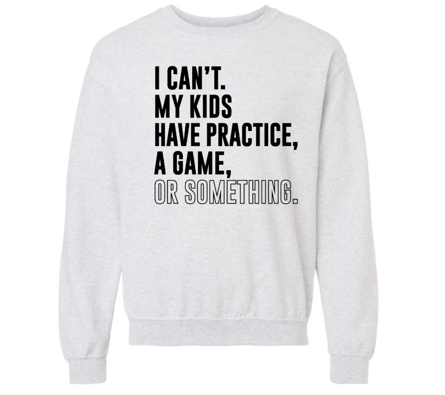 "I Can't My Kids Have Practice, A Game, or Something" Sweatshirt, Ash