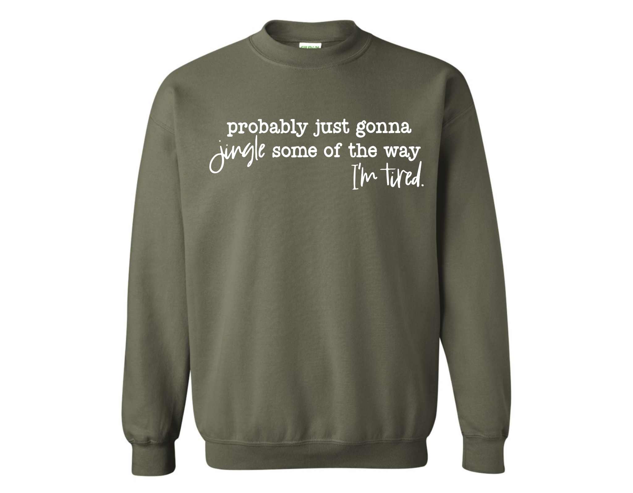 Probably Just Goona Jingle Some Of The Way, Sweatshirt- Military Green
